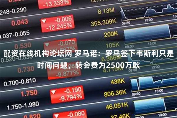 配资在线机构论坛网 罗马诺：罗马签下韦斯利只是时间问题，转会费为2500万欧